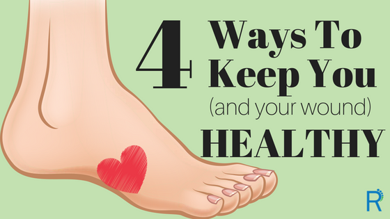 4 Ways To Keep You (and your wound) Healthy