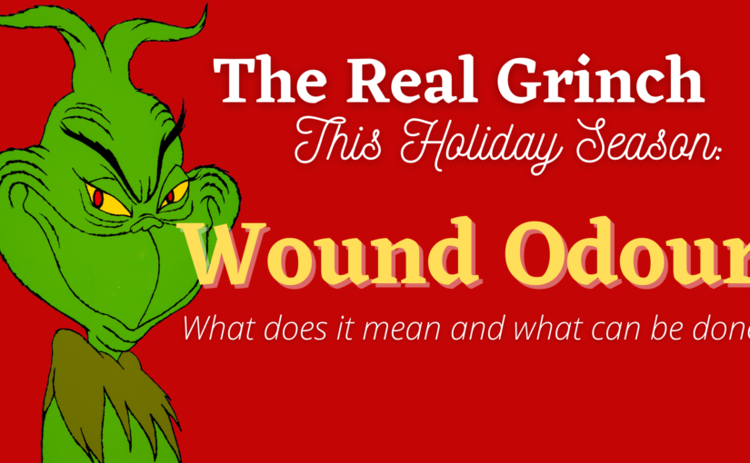 The Real Grinch This Holiday Season: Wound Odour – What does it mean and what can be done?